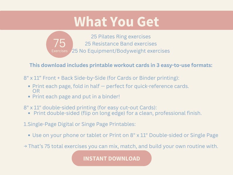 May include: Digital download with 75 exercises, including Pilates ring, resistance band, and bodyweight routines. Printable workout cards in 8" x 11" format, with options for front/back, double-sided, or single-page printing. Includes an instant download option.