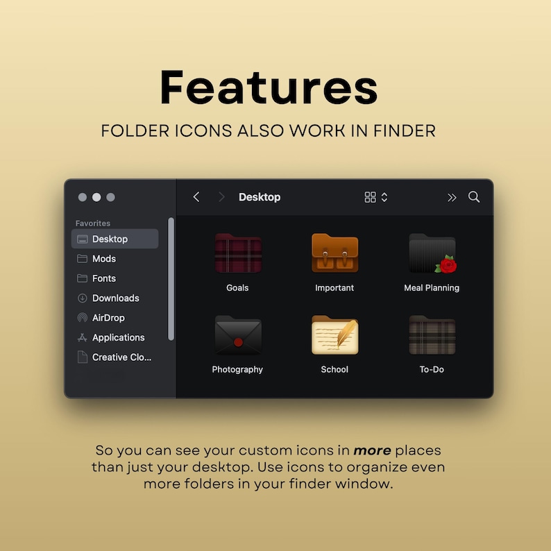 May include: A screenshot of a computer desktop showing a folder icon with a plaid pattern labeled "Goals", a folder icon with a brown briefcase labeled "Important", and a folder icon with a black background and a red rose labeled "Meal Planning". The text "Features" is at the top of the image, and the text "FOLDER ICONS ALSO WORK IN FINDER" is below it. The text "So you can see your custom icons in more places than just your desktop. Use icons to organize even more folders in your finder window." is at the bottom of the image.