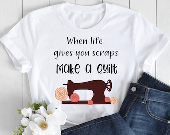 Quand la vie vous donne des restes Faites un T-shirt unisexe de courtepointe, Couturière Quilting Lover Shirt, Tee-shirt à coudre, Chemise Femme Crafter