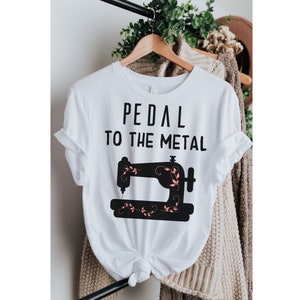 Pedal To The Metal Funny Sewing Unisex Shirt, Quilting Unisex T-shirt, Fun Pun Sewer T-shirt, Sewing Machine Tee, Gift for Tailor Seamstress