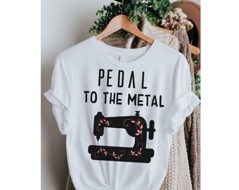 Pedal To The Metal Funny Sewing Unisex Shirt, Quilting Unisex T-shirt, Fun Pun Sewer T-shirt, Sewing Machine Tee, Gift for Tailor Seamstress
