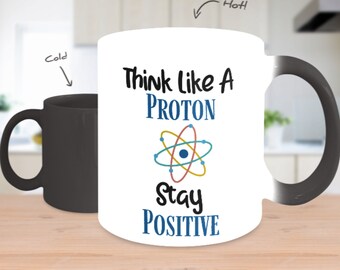 Think Like A Proton Stay Positive Color Changing Magic Mug, Positivity Novelty Science Coffee Cup, Funny Chemistry Biochemistry Teacher Gift