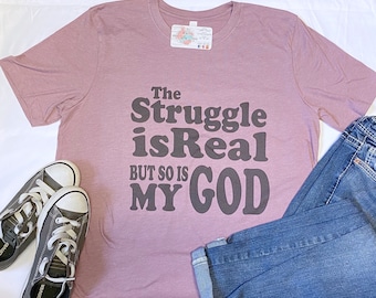 The Struggle is Real t-shirt, struggle shirt, Christian shirt, inspirational shirt, the struggle is real but so is my God tee