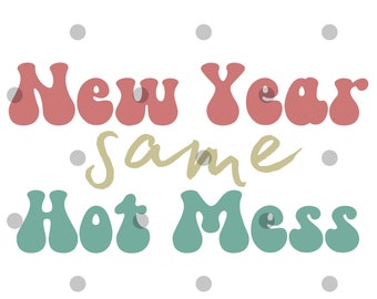 New Year Same Hot Mess svg png- New Years shirt design- Hello 2023- goodbye 2022- happy new year shirt- cricut- sublimation- new year svg
