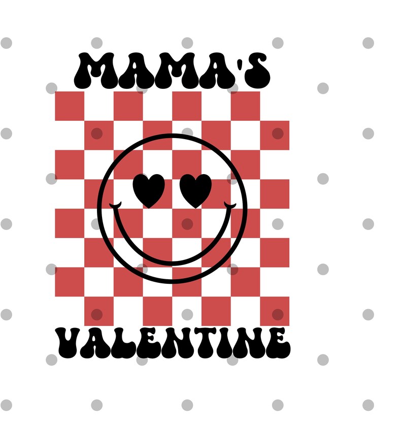 May include: A red and white checkered background with a black smiley face with hearts for eyes. The text "MAMA'S VALENTINE" is in black letters above the smiley face.