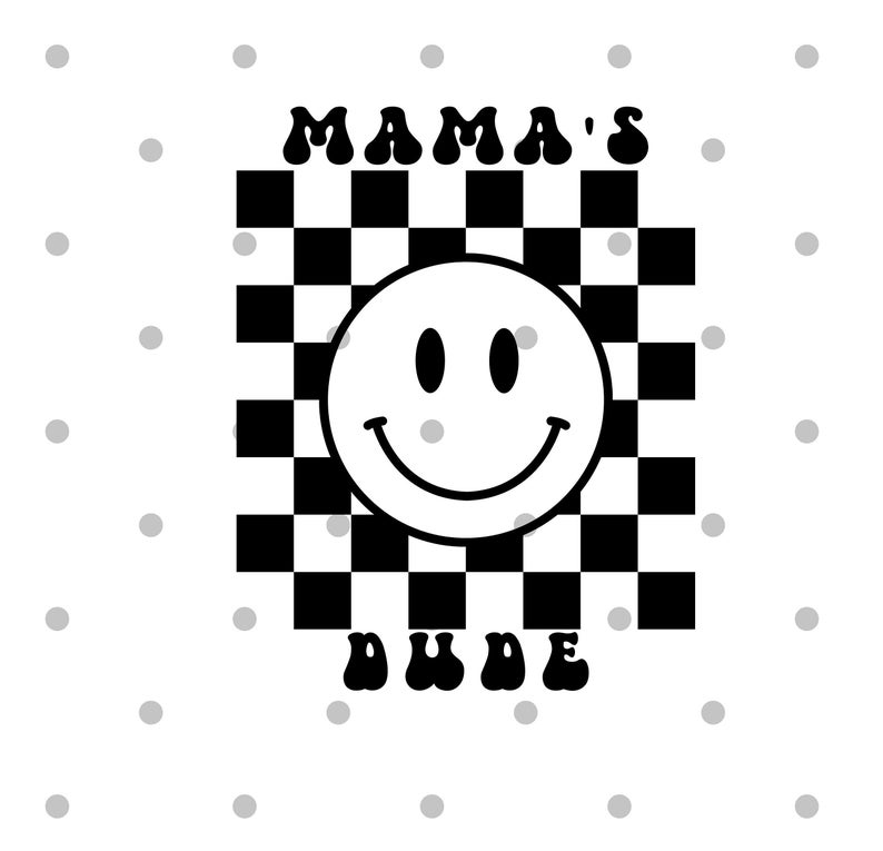 May include: Black and white checkered background with a smiley face in the center. The text "MAMA'S DUDE" is above and below the smiley face.