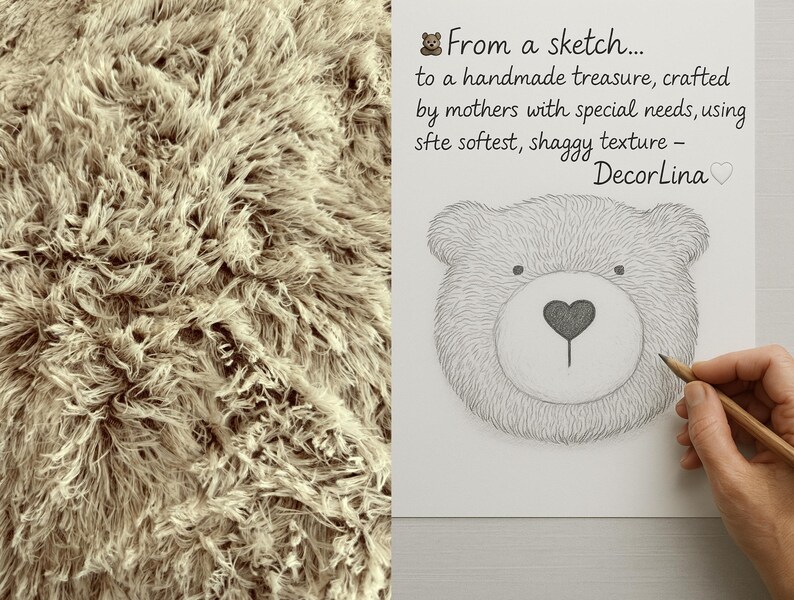 The image is a collage of two separate images. On the left, there is a close-up of a fuzzy, textured surface, possibly a carpet or a blanket. On the right, there is a hand holding a pencil, drawing a sketch of a bear's face. The text accompanying the image reads, "From a sketch... to a handmade treasure, crafted by mothers with special needs, using site softest, shaggy texture - Decorina".