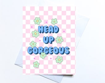 Head up gorgeous greeting card, feel better, sympathy,  thinking of you