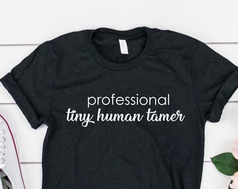 Professional Tiny Human Tamer, Nanny Life Shirt, Teacher Life Shirt, Mom Life Shirt, Preschool Teacher Shirt, Toddler Teacher Shirt