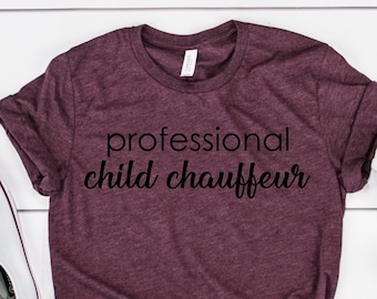 Professional Child Chauffeur Shirt, Nanny Life Shirt, Teacher Life Shirt, Mom Life Shirt, Preschool Teacher Shirt, Toddler Teacher Shirt