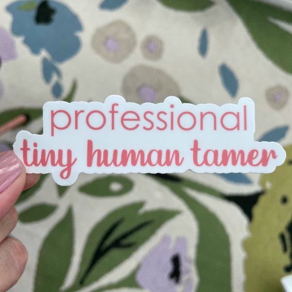 Professional Tiny Human Tamer Sticker / Waterproof Sticker for Car, Tablet, Laptop, Phone, Tumbler, Mug, Water Bottle and School Binders