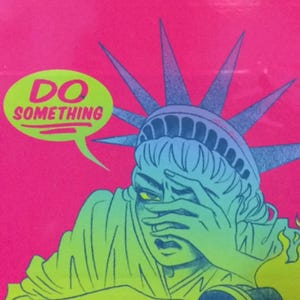 May include: A green and blue illustration of the Statue of Liberty with a speech bubble that says "DO SOMETHING". The background is pink.