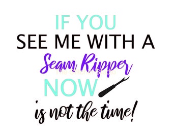 If You See Me With A Seam Ripper Now is Not the Time SVG JPEG PDF Digital File, Seam Ripper printable