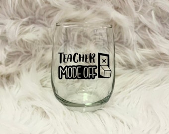 Teacher Wine Glass, Gift for Teacher, Personalized Teacher Wine Glass, Teacher Mode Off , Teacher Appreciation Gift