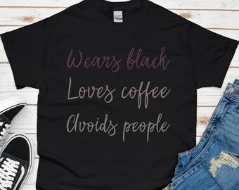 Wears Black, Loves Coffee, Avoids People Shirt Antisocial Unisex Shirt Not a People Person Fun Gift Idea Black Shirt Introvert