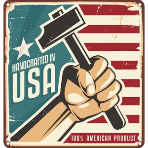 May include: A vintage-style metal sign with a distressed look. It features a hand holding a hammer against a red, white, and blue American flag background. The text on the sign reads "Handcrafted in USA 100% American Product".