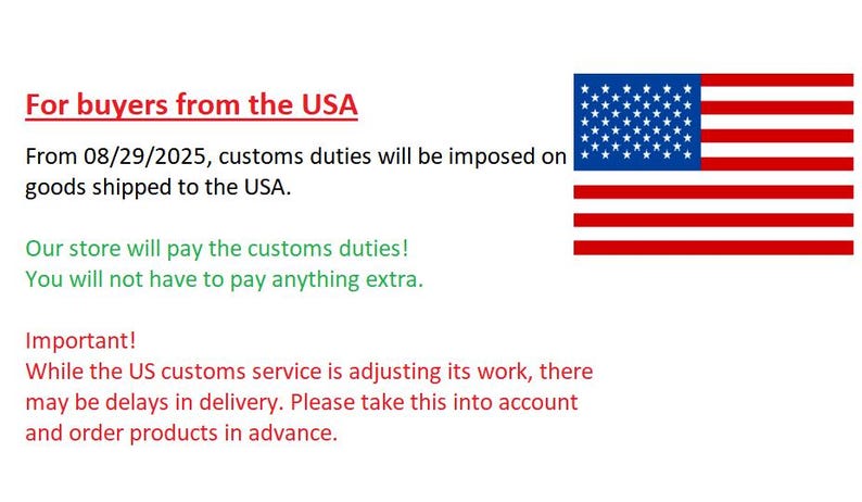 May include: Text on a white background with the US flag. The text reads: "For buyers from the USA. From 08/29/2025, customs duties will be imposed on goods shipped to the USA. Our store will pay the customs duties! You will not have to pay anything extra."