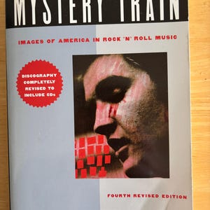 Mystery Train: Images of America in Rock'n'Roll Music by Greil Marcus - 4th ed.