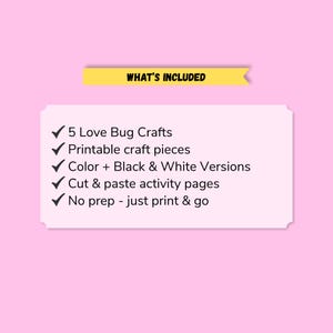 May include: A rectangular white sign with a yellow banner at the top labeled WHAT'S INCLUDED. The list includes 5 Love Bug Crafts, printable craft pieces, color and black and white versions, cut and paste activity pages, and no prep print and go.