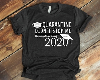 Quarantine didn't stop me, Class of 2020 - Pandemic Humor T-shirt for High School, College Seniors Graduation