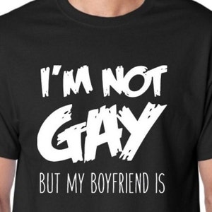I&#39;m not gay but my boyfriend is shirt
