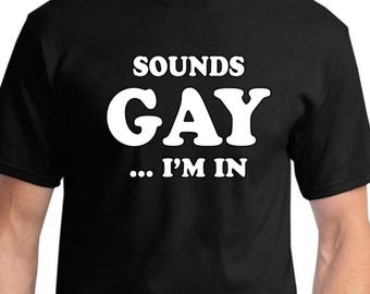 Sounds Gay I'm in  T-shirt