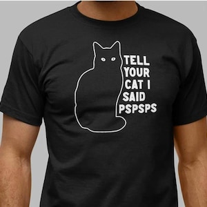 Tell your cat I said pspspsps funny shirt personalized fashion gift shirt unisex graphic tee