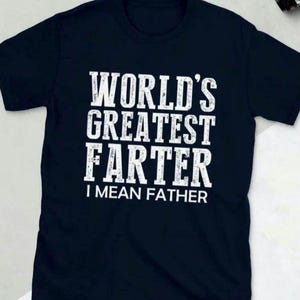 World's Greatest Farter I Mean Father. Funny t-shirt