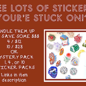 May include: A collection of colorful stickers featuring various designs, including flowers, a crescent moon, a butterfly, and a house. The text "SEE LOTS OF STICKERS YOUR'E STUCK ON!?" is at the top of the image. The text "BUNDLE THEM UP AND SAVE SOME $$$ 4/$12 10/$28 OR MYSTERY PACK 1, 4, or 10 STICKER PACKS Links in item description" is at the bottom of the image.