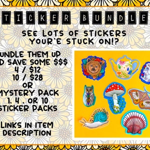 May include: A yellow background with a white border featuring a variety of colorful stickers. The stickers include a bear, a teapot, a rabbit, an owl, a mushroom, a butterfly, a snail, and a seashell. The text on the image reads "Sticker Bundles", "See lots of stickers your'e stuck on!?", "Bundle them up and save some $$$", "4/$12", "10/$28", "Or", "Mystery Pack", "1, 4, or 10 Sticker Packs", and "Links in item description".
