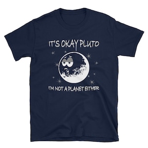 Det är okej Pluto, jag är inte heller en planet, glöm aldrig t-shirt
