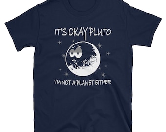 It's Ok Pluto I'm Not A Planet Either Never Forget T-Shirt