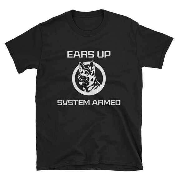 Ears Up System Armed Funny German Shepherd T-Shirt Ears Up System Armed Funny German Shepherd T-Shirt