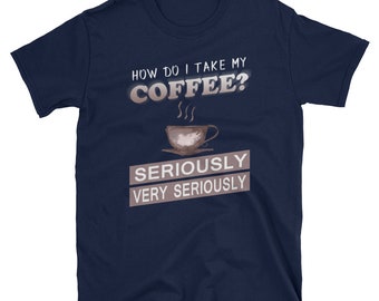 How Do I Take My Coffee Seriously T-Shirt An Awesome Gift Tee