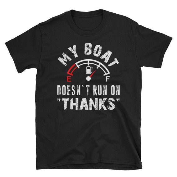 My Boat Doesn't Run On Thanks Funny Boating T-Shirt My Boat Doesn't Run On Thanks Funny Boating T-Shirt
