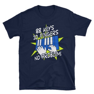 88 Keys - 10 Fingers No Problem Piano T-Shirt