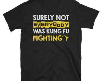 Surely Not Everybody Was Kung Fu Fighting T-Shirt