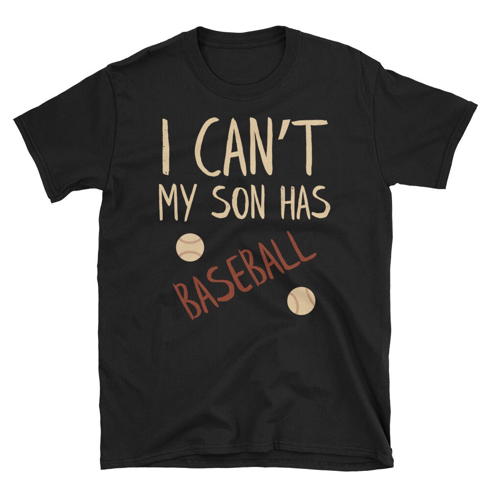I Can't My Son Has Baseball T-Shirt For Mom And Dad Funny Gift Idea