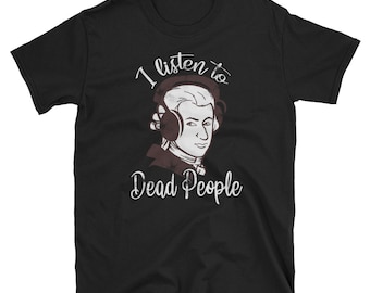 I Listen To Dead People Classical Music Parody Funny T-Shirt