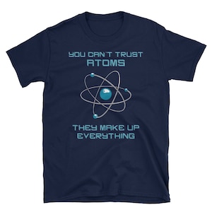 Don't Trust Atom They Make up Everything T-shirt Gift Tee - Etsy