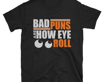 Bad Puns Are How Eye Roll Funny and Cute Gift T-Shirt