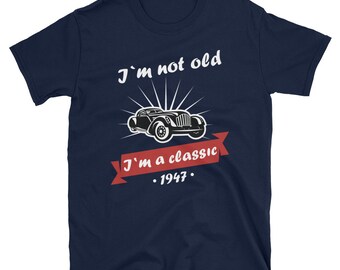 I'm Not Old I'm A Classic 1947 T-Shirt Funny 70th Birthday Tee
