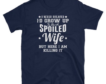 I Never Dreamed I'd Grow Up To Be A Spoiled Wife Tee
