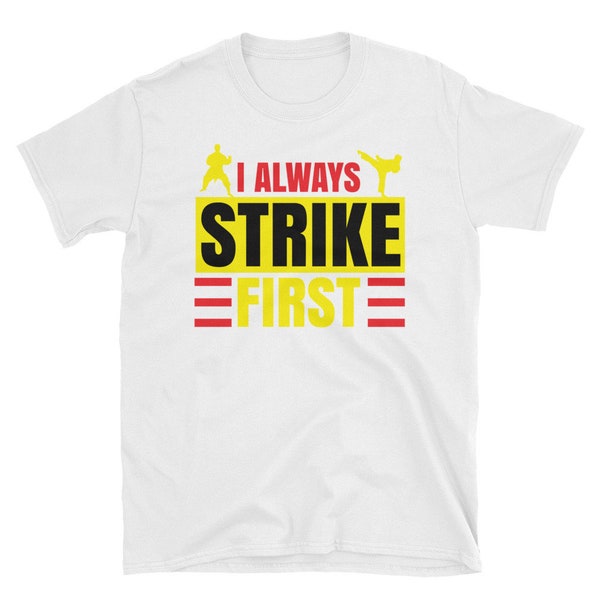 I Always Strike First T-Shirt An Awesome Martial Arts Tee