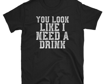 You Look Like I Need A Drink Funny Country Southern T-Shirt
