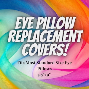 May include: Eye pillow replacement covers with text that reads "EYE PILLOW REPLACEMENT COVERS!" Fits most standard size eye pillows. The covers measure 4.5" x 9". The background is a colorful blend of rainbow hues.