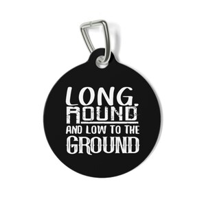 Funny Dog Tag: &quot;Long, Round and Low to the Ground&quot; Personalized Pet ID