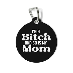 I&#39;m a Bitch and so is My Mom, Funny Dog Tags, Double Sided Pet ID Tag, Personalized Tag, Sassy Dog Tag, Unique Dog Tag, Pet ID Tag, Cat ID