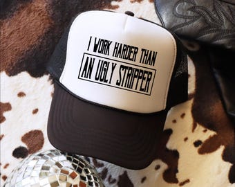 Work Harder than an Ugly Stripper, Sarcastic, Funny Trucker Hat