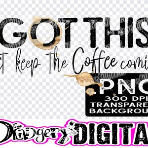 Könnte beinhalten: Schwarzweißes Grafiktextdesign mit Kaffeeflecken. Der Text lautet "I GOT THIS! Just keep the coffee coming". Das Design enthält auch den Text "PNG 300 DPI TRANSPARENT BACKGROUND" und "Dodger DIGITAL".